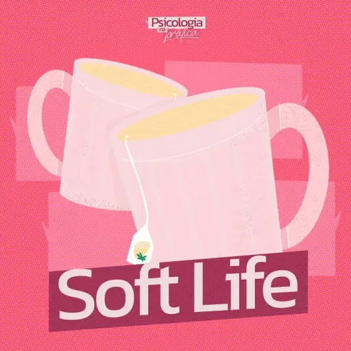 #231 - Soft Life: como viver uma vida verdadeiramente mais leve