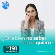 191.- ¿Está bien no saber lo que quiero?