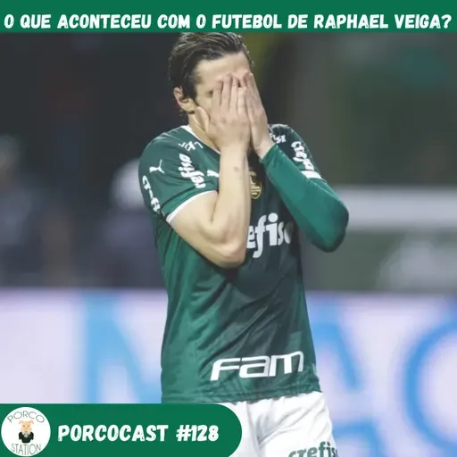 Porcocast 128 - O que aconteceu com o futebol de Raphael Veiga?