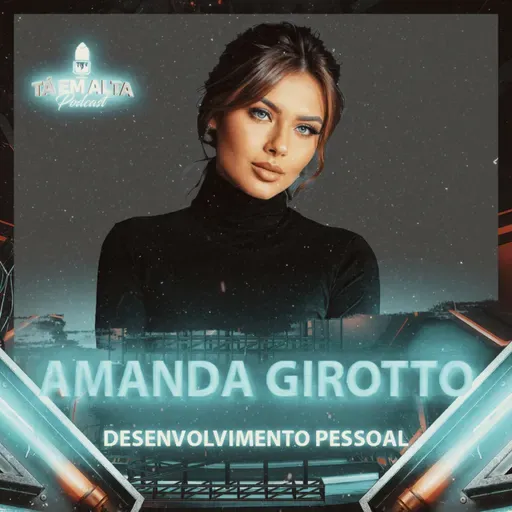 Amanda Girotto | desenvolvimento pessoal | Tá Em Alta Podcast #118