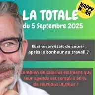 #2470- Happy Work - LA TOTALE du 5 septembre 2025