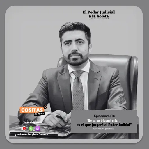 Episodio 13, T6: “No es un tribunal más … es el que juzgará al Poder Judicial” con Héctor Jaramillo
