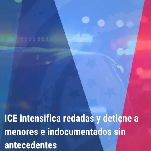 “ICE intensifica redadas y detiene a menores e indocumentados sin antecedentes” | Bienvenidos a América | 