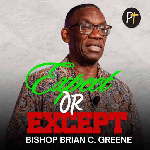 Expect or Except | Bishop Brian C. Greene