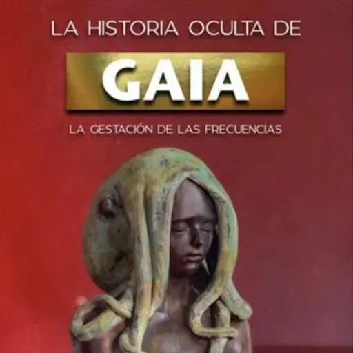 LA HISTORIA OCULTA DE GAIA. La gestación de las frecuencias. Gerardo Amaro. 3 de 3 final del libro 