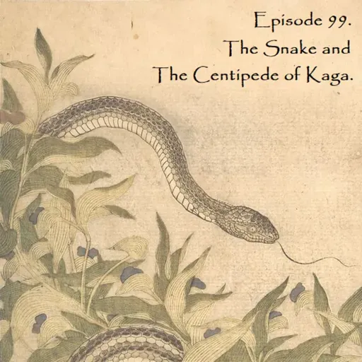E99 - The Snake and The Centipede of Kaga