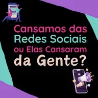 221 | Cansamos das Redes Sociais ou Elas Cansaram da Gente?