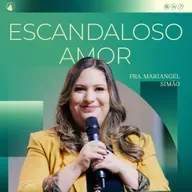 ESCANDALOSO AMOR - Pra. Mariangel Simão