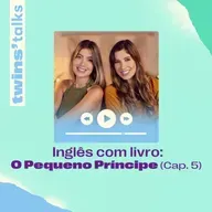 Twins'Talks #97 - Inglês com livro: O Pequeno Príncipe (cap.5)