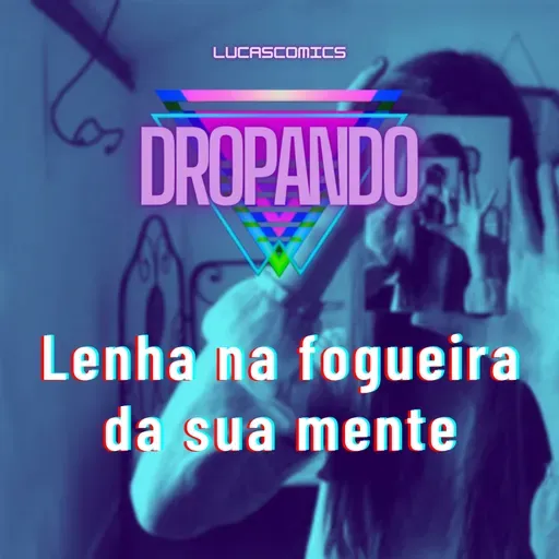 DROPANDO 137 - Lenha na fogueira da sua mente