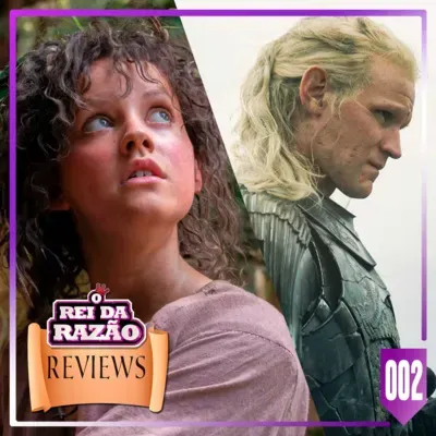 Casa do Dragão T01 E03 e Anéis de Poder T01 E01 e E02 - ORDR REVIEWS 002