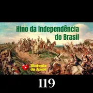 119 - Hino da Independência do Brasil | Dom Pedro I e Evaristo da Veiga | Sintonia do Amor
