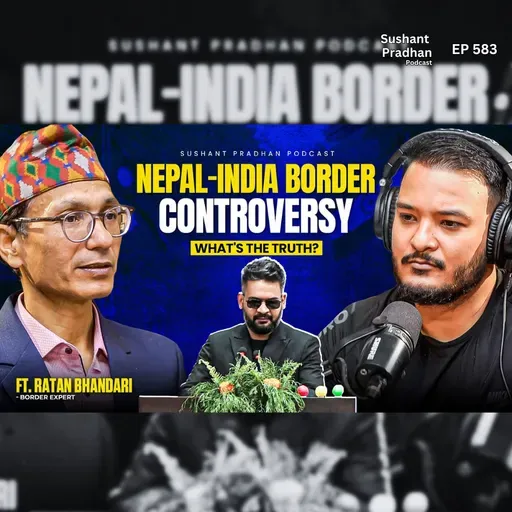 Ep: 583 | Nepal-India Border Controversy: What's the Truth?  | Ratan Bhandari | Sushant Pradhan