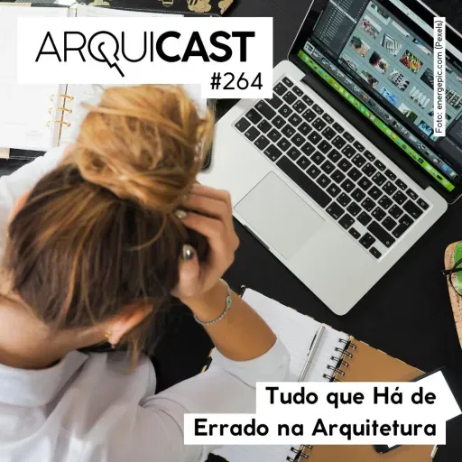 Arquicast 264 – Tudo que há de errado na arquitetura
