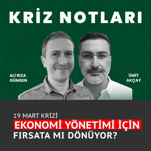 Kriz Notları | 19 Mart krizi ekonomi yönetimi için fırsata mı dönüyor?