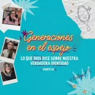 Generaciones en el espejo: lo que Dios dice sobre nuestra verdadera identidad (Parte 2)