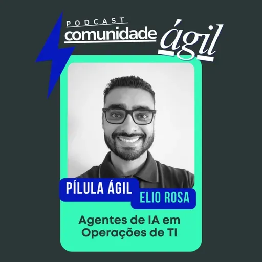 Pílulas Ágeis #63 - Agentes de IA em Operações de TI