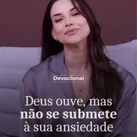 DEUS OUVE, MAS NÃO SE SUBMETE À SUA ANSIEDADE