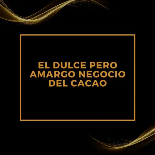 LAS HISTORIAS MÁS BELLAS JAMÁS CONTADAS: El dulce pero amargo negocio del cacao.