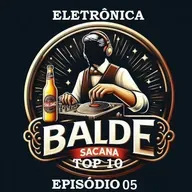 TOP 10 MUSICAS ELETRONICA COM BALDE SACANA. EDICAO 05
