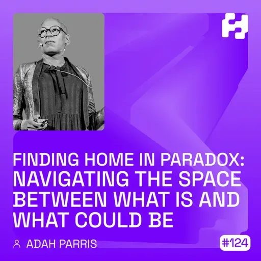 #124 - Finding Home in Paradox: Navigating the Space Between What Is and What Could Be (Adah Parris)