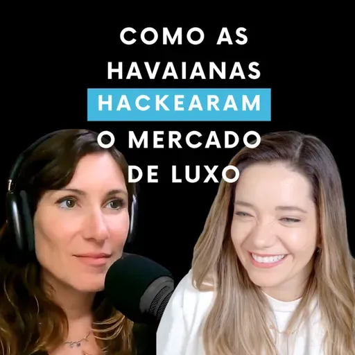Havaianas Episódio 3: Como as Havaianas hackearam o mercado de luxo