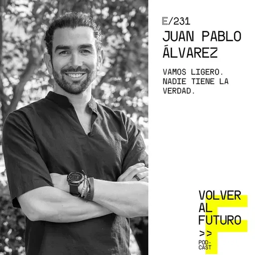 #231 Juan Pablo Álvarez | Vamos ligero. Nadie tiene la verdad.