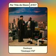 Por Trás do Disco #097 - Deekapz : "Deekapz FM"