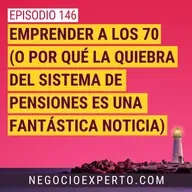 Ep 146 - Emprender a los 70  (o por qué la quiebra del sistema de pensiones es una fantástica noticia)