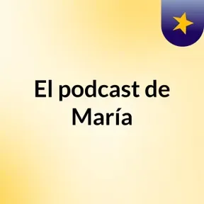 El podcast de María