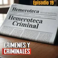 Hemeroteca Criminal [19] - Crímenes y Criminales - Episodio exclusivo para mecenas
