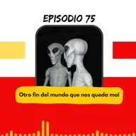 T2E75- OTRO FIN DEL MUNDO QUE NOS QUEDA MAL.