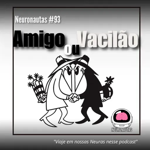 Neuronautas #93 - Amigo ou Vacilão?