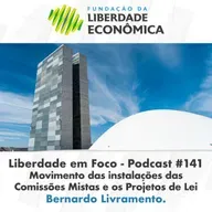 Liberdade em Foco - Episódio 141 - Movimento das instalações das Comissões Mistas e os Projetos de Lei.