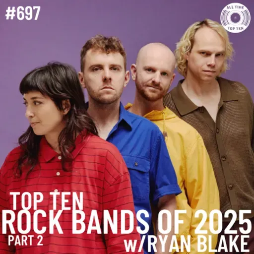 Episode 697 - Top Ten Rock Bands Of 2025 Part 2 w/Ryan Blake