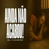 AINDA NÃO ACABOU!