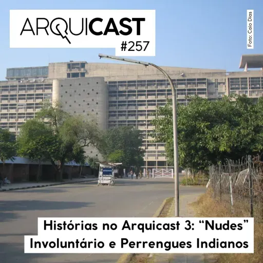 Arquicast 257 – Histórias no Arquicast 3: Nudes Involuntário e Perrengues Indianos