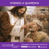 VIVENDO A QUARESMA – “Jesus cura nossos olhos e o coração”