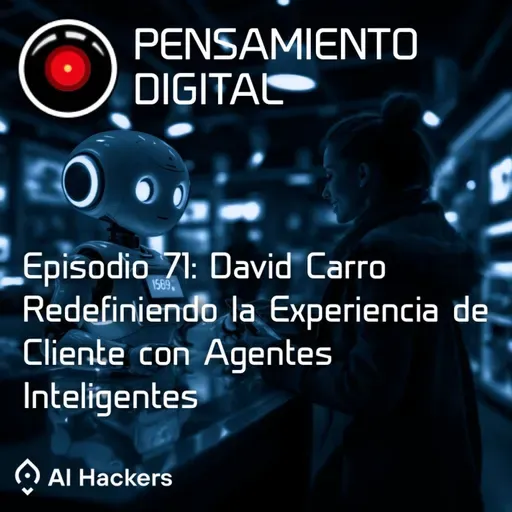 Ep71: David Carro. Redefiniendo la experiencia de cliente con Agentes Inteligentes