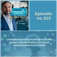 303 - Los hallazgos más recientes sobre la química de tu cerebro y como se relaciona con tu felicidad