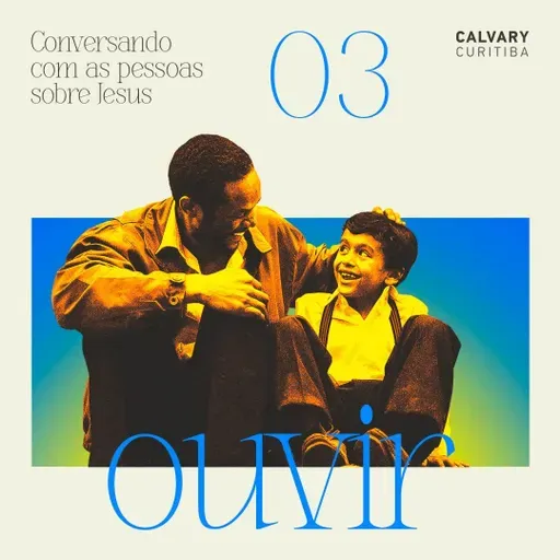 Conversando com as pessoas sobre Jesus - Parte 3 - Ouvir | Calvary Curitiba