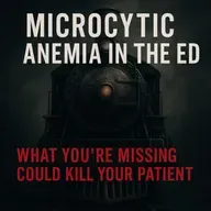 Microcytic Anemia in the ED: What You’re Missing Could Kill Your Patient (part 1)