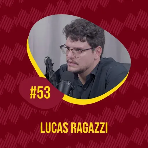 EPISÓDIO #53 - LUCAS RAGAZZI