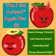 "Am I the A-Hole?" Apple Pie: AITA #5: House Hungry Tenants? Cold Hearted Sister? Cowardly Dad? Disney Obsessed Wife?