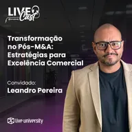 Transformação no pós-M&A: estratégias para excelência comercial | LiveCast#140