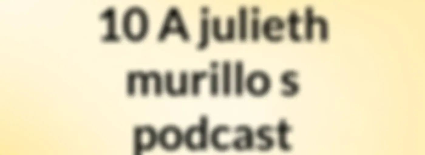 10 A julieth murillo's podcast