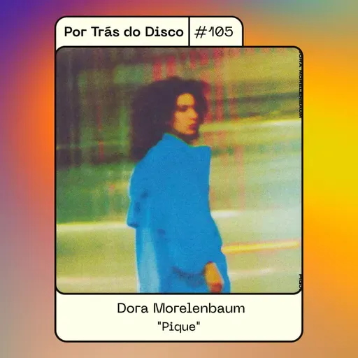 Por Trás do Disco #105 - Dora Morelenbaum : "Pique"