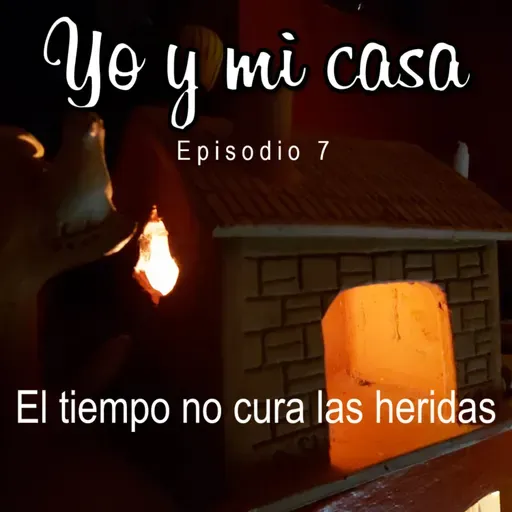 Yo y mi casa - Episodio 7 - El tiempo no cura las heridas