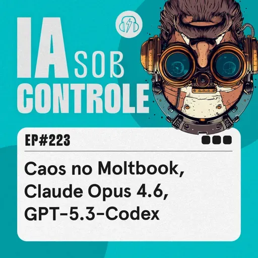 223: Caos no Moltbook, Claude Opus 4.6, GPT-5.3-Codex