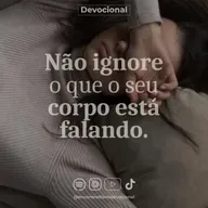 NÃO IGNORE O QUE O SEU CORPO ESTÁ FALANDO.